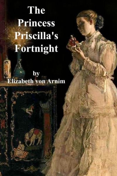 The Princess Priscilla's Fortnight - Elizabeth von Arnim - Livros - Independently Published - 9798666813188 - 16 de julho de 2020