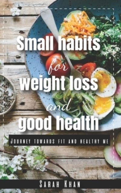 Cover for Sarah Khan · Small Habits for Weight Loss and Good Health: Journey towards fit and healthy me (Taschenbuch) (2021)