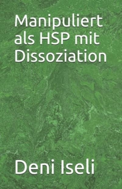 Cover for Deni Iseli · Manipuliert als HSP mit Dissoziation (Paperback Book) (2021)