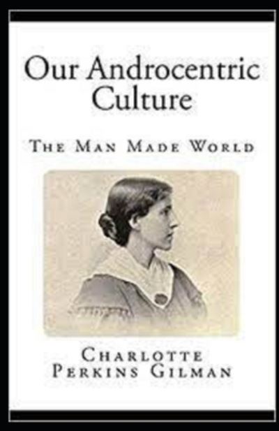 Cover for Charlotte Gilman · Our Androcentric Culture Or The Man-Made World Illustrated (Paperback Book) (2021)