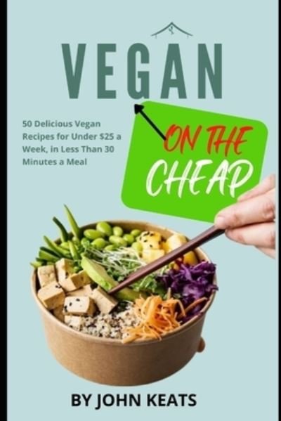 Cover for John Keats · Vegan on the Cheap: 50 Delicious Vegan Recipes for Under $25 a Week, in Less Than 30 Minutes a Meal (Taschenbuch) (2022)