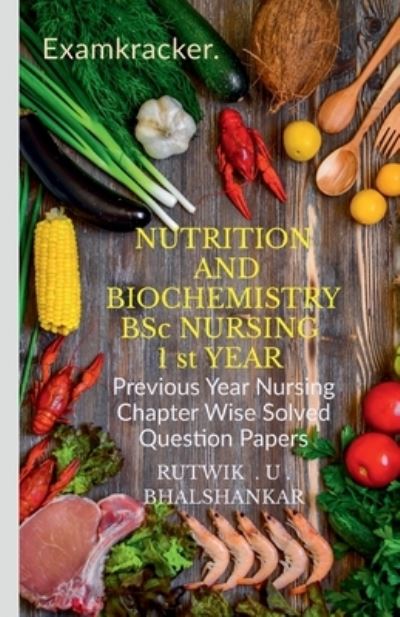 Cover for Rutwik Upendra Bhalshankar · NUTRITION AND BIOCHEMISTRY BSc NURSING 1 st YEAR: Previous Year Nursing Chapter Wise Solved Question Papers (Paperback Book) (2022)