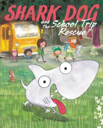 Cover for Ged Adamson · Shark Dog and the School Trip Rescue! (Hardcover Book) [First edition. edition] (2018)