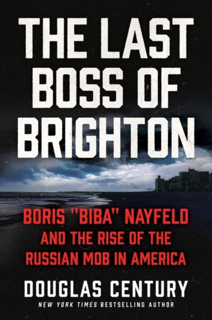 Cover for Douglas Century · The Last Boss of Brighton: Boris &quot;Biba&quot; Nayfeld and the Rise of the Russian Mob in America (Paperback Book) (2022)