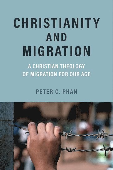 Christianity and Migration: A Christian Theology of Migration for Our Age - Phan, Peter C. (, Georgetown University) - Kirjat - Oxford University Press Inc - 9780197829189 - lauantai 22. marraskuuta 2025