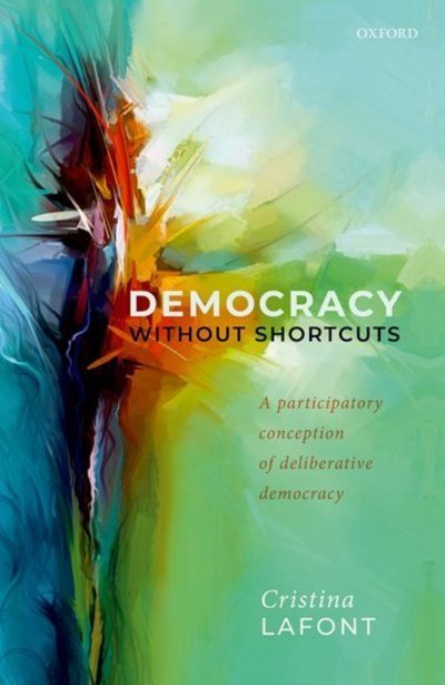 Cover for Lafont, Cristina (Harold H. and Virginia Anderson Professor of Philosophy and Chair, Harold H. and Virginia Anderson Professor of Philosophy and Chair, Department of Philosophy, Northwestern University) · Democracy without Shortcuts: A Participatory Conception of Deliberative Democracy (Hardcover Book) (2019)