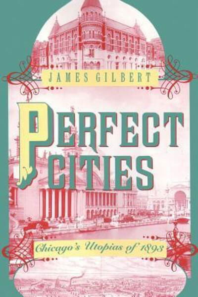 Cover for James Gilbert · Perfect Cities: Chicago's Utopias of 1893 (Paperback Book) [2nd edition] (1993)