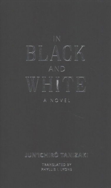 Cover for Jun'ichiro. Tanizaki · In Black and White: A Novel - Weatherhead Books on Asia (Hardcover Book) (2018)