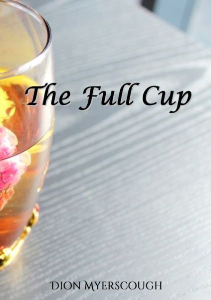 The Full Cup - Dion Myerscough - Books - Lulu.com - 9780244237189 - November 18, 2019