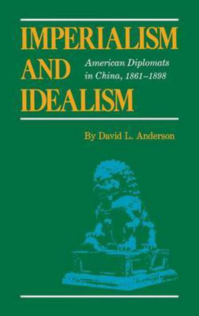 Cover for David L. Anderson · Imperialism and Idealism: American Diplomats in China, 1861-1898 (Hardcover Book) (1986)