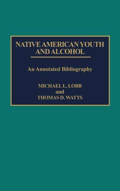 Cover for Michael Lobb · Native American Youth and Alcohol: An Annotated Bibliography - Bibliographies and Indexes in Sociology (Hardcover Book) [Annotated edition] (1989)