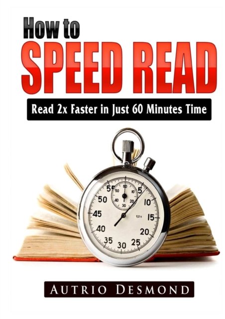 Cover for Autrio Desmond · How to Speed Read: Read 2x Faster in Just 60 Minutes Time (Pocketbok) (2019)
