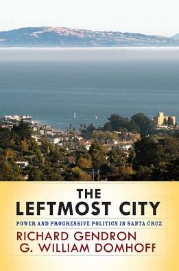 Cover for Richard Gendron · The Leftmost City: Power and Progressive Politics in Santa Cruz (Hardcover Book) (2019)