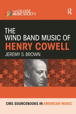 Cover for Jeremy Brown · The Wind Band Music of Henry Cowell - CMS Monographs and Sourcebooks in American Music (Paperback Book) (2020)