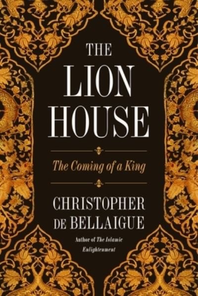 Cover for Christopher de Bellaigue · The Lion House: The Coming of a King (Inbunden Bok) (2022)