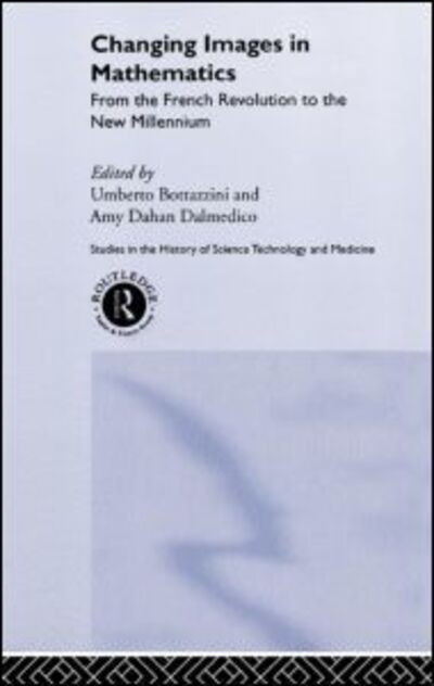 Changing Images in Mathematics: From the French Revolution to the New Millennium - Routledge Studies in the History of Science, Technology and Medicine - Umberto Bottazzini - Livres - Taylor & Francis Ltd - 9780415271189 - 12 juillet 2001