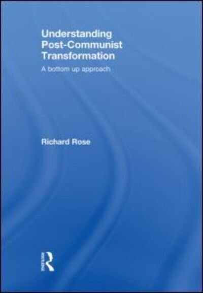 Understanding Post-Communist Transformation: A Bottom Up Approach - Rose, Richard (University of Aberdeen, UK) - Boeken - Taylor & Francis Ltd - 9780415482189 - 15 december 2008