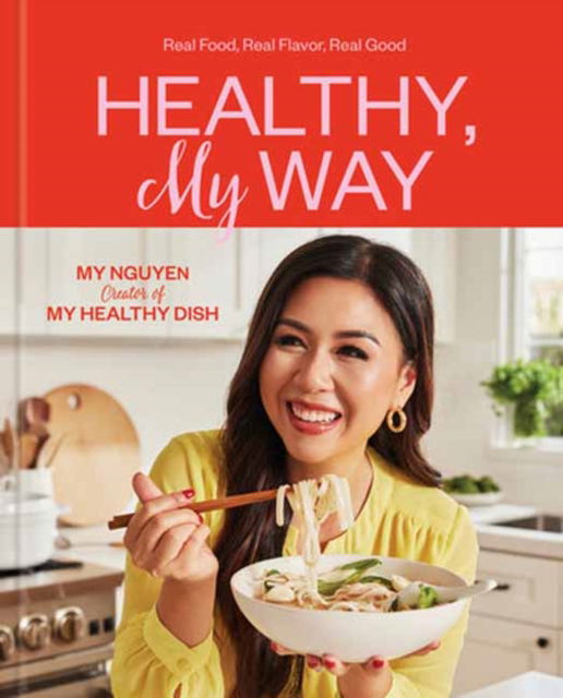 Cover for My Nguyen · Healthy, My Way: Real Food, Real Flavor, Real Good: A Cookbook (Hardcover Book) (2024)