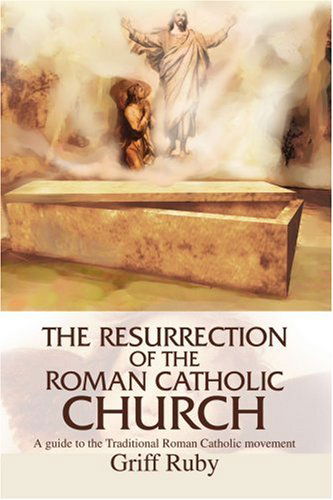 Cover for Griff Ruby · The Resurrection of the Roman Catholic Church: a Guide to the Traditional Roman Catholic Movement (Pocketbok) (2002)