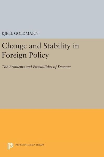 Cover for Kjell Goldmann · Change and Stability in Foreign Policy: The Problems and Possibilities of Detente - Princeton Legacy Library (Hardcover Book) (2016)