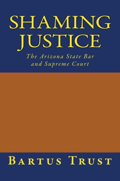 Cover for Bartus Trust · Shaming Justice: the Arizona State Bar and Supreme Court (Paperback Book) (2015)