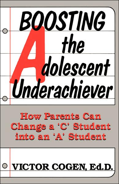 Boosting The Adolescent Underachiever: How Parents Can Change A C Student Into An A Student - Victor Cogen - Books - Hachette Books - 9780738206189 - December 7, 2001