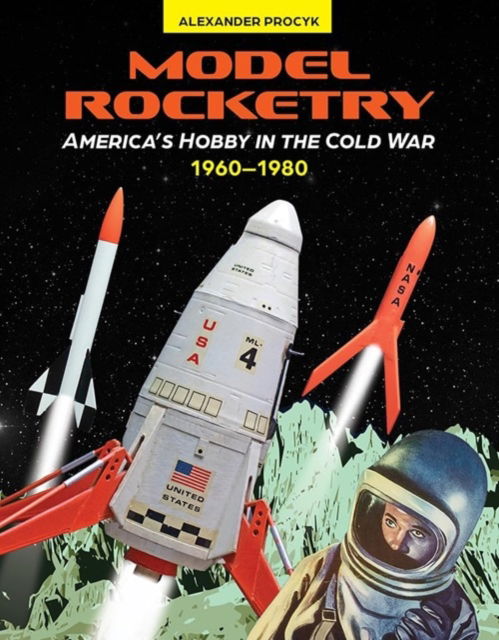 Cover for Alexander Procyk · Model Rocketry: America's Hobby in the Cold War 1960-1980 (Hardcover Book) (2024)