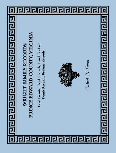 Wright Family Records: Prince Edward County, Virginia, Land Grants, Deed Records, Land Tax List, Death Records, Probate Records - Robert N. Grant - Livres - Heritage Books Inc. - 9780788441189 - 1 mai 2009