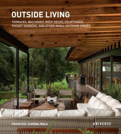Outside Living: Terraces, Balconies, Roof Decks, Courtyards, Pocket Gardens, and Other Small Outdoor Spaces - Francesc Zamora Mola - Bøger - Universe Publishing - 9780789329189 - 1. juni 2015