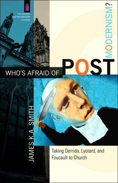 Who's Afraid of Postmodernism? – Taking Derrida, Lyotard, and Foucault to Church - James K. A. Smith - Bücher - Baker Publishing Group - 9780801029189 - 1. April 2006