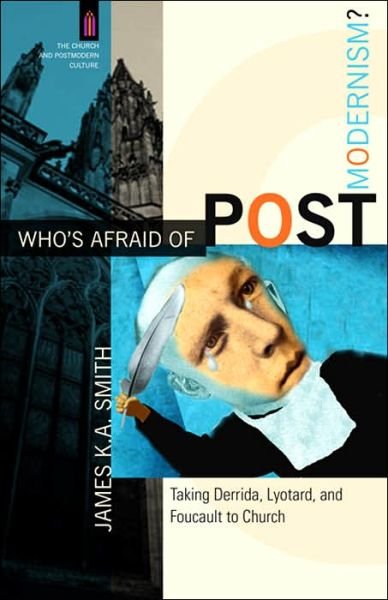 Cover for James K. A. Smith · Who's Afraid of Postmodernism? – Taking Derrida, Lyotard, and Foucault to Church (Paperback Bog) (2006)