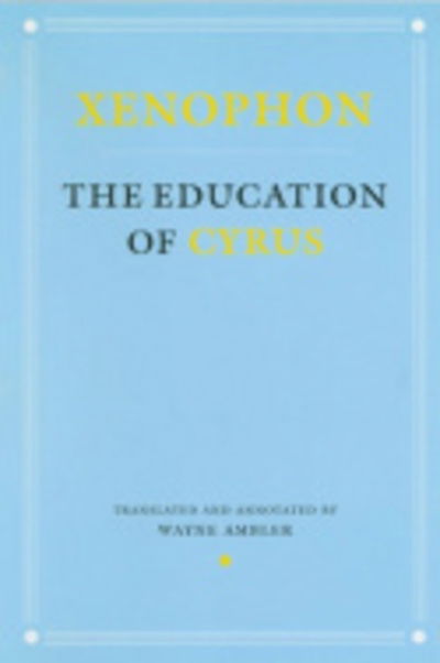 The Education of Cyrus - Agora Editions - Xenophon - Books - Cornell University Press - 9780801438189 - July 12, 2001