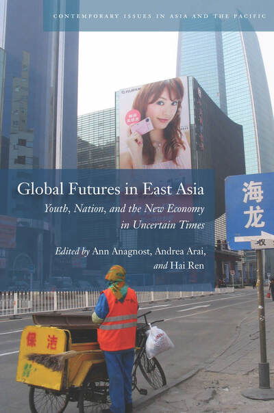 Global Futures in East Asia: Youth, Nation, and the New Economy in Uncertain Times - Contemporary Issues in Asia and the Pacific - Ann Anagnost - Książki - Stanford University Press - 9780804776189 - 9 stycznia 2013