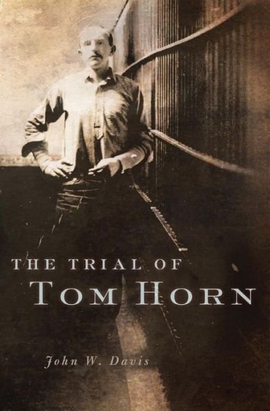 Cover for John W. Davis · The Trial of Tom Horn (Hardcover Book) (2016)