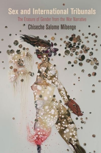 Cover for Chiseche Salome Mibenge · Sex and International Tribunals: The Erasure of Gender from the War Narrative - Pennsylvania Studies in Human Rights (Hardcover Book) (2013)