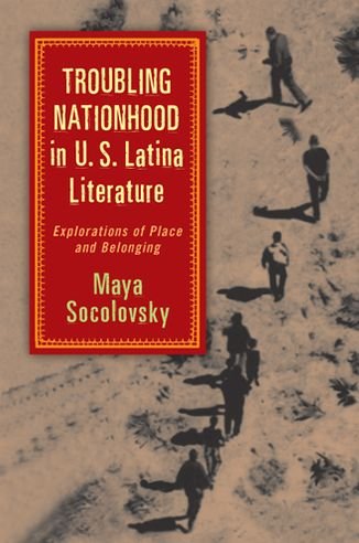 Cover for Maya Socolovsky · Troubling Nationhood in U.S. Latina Literature: Explorations of Place and Belonging - Latinidad: Transnational Cultures in the United States (Inbunden Bok) (2013)