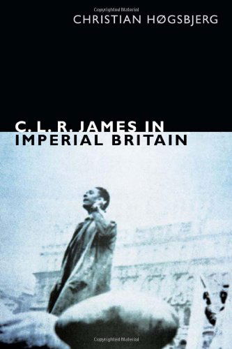 Cover for Christian Høgsbjerg · C. L. R. James in Imperial Britain - The C. L. R. James Archives (Paperback Book) (2014)