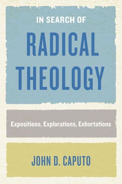 In Search of Radical Theology: Expositions, Explorations, Exhortations - Perspectives in Continental Philosophy - John D. Caputo - Books - Fordham University Press - 9780823289189 - October 6, 2020