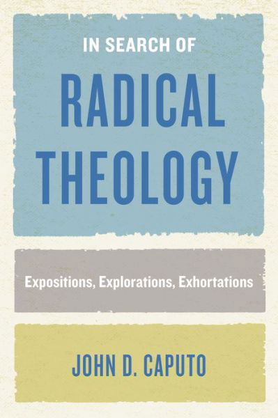 Cover for John D. Caputo · In Search of Radical Theology: Expositions, Explorations, Exhortations - Perspectives in Continental Philosophy (Hardcover Book) (2020)