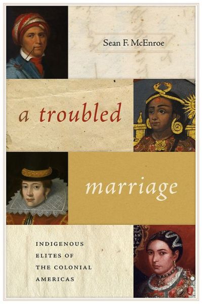 Cover for Sean F. McEnroe · A Troubled Marriage: Indigenous Elites of the Colonial Americas - DiA¡logos Series (Hardcover Book) (2020)