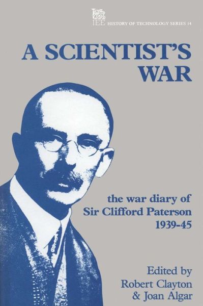 A Scientist's War: The war diary of Sir Clifford Paterson, 1939-45 - History and Management of Technology - - Books - Institution of Engineering and Technolog - 9780863412189 - June 30, 1991