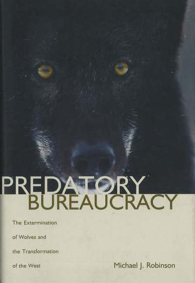 Predatory Bureaucracy: The Extermination of Wolves and the Transformation of the West - Michael Robinson - Books - University Press of Colorado - 9780870818189 - November 15, 2005