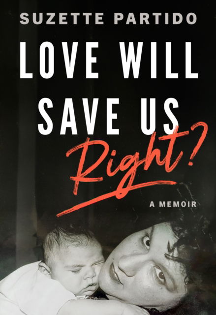 Cover for Suzette Partido · Love Will Save Us, Right?: A Memoir (Paperback Book) (2025)