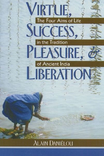 Cover for Alain Danielou · Virtue, Success, Pleasure and Liberation: Four Aims of Life in the Tradition of Ancient India (Paperback Book) [Original Ed. edition] (2000)