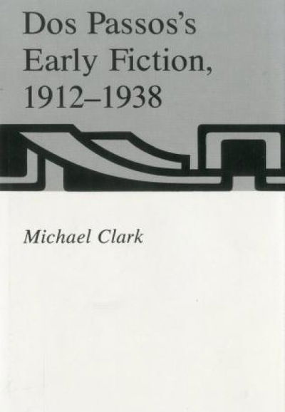 Cover for Michael Clark · Dos Passos's Early Fiction, 1912-1938 (Gebundenes Buch) (1994)