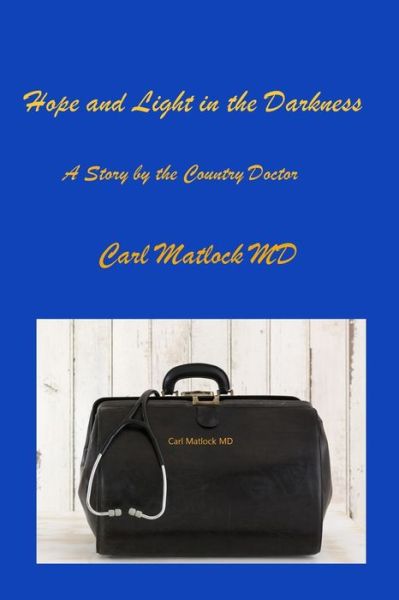 Cover for Carl Matlock MD · Hope and Light in the Darkness : A Story by the Country Doctor (Paperback Book) (2020)