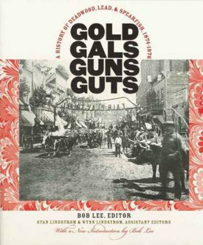 Cover for Bob Lee · Gold, Gals, Guns, Guts: A History of Deadwood, Lead, and Spearfish, 1874-1976 (Paperback Book) (2004)