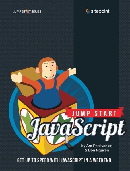 Jump Start JavaScript - Ara Pehlivanian - Books - SitePoint Pty Ltd - 9780987332189 - June 30, 2013