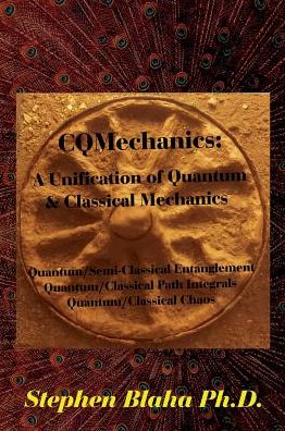 Cover for Stephen Blaha · CQMechanics : A Unification of Quantum &amp; Classical Mechanics : Quantum / Semi-Classical Entanglement, Quantum / Classical Path Integrals, Quantum / Classical Chaos (Gebundenes Buch) (2016)