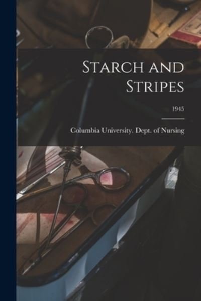 Cover for Columbia University Dept of Nursing · Starch and Stripes; 1945 (Paperback Book) (2021)